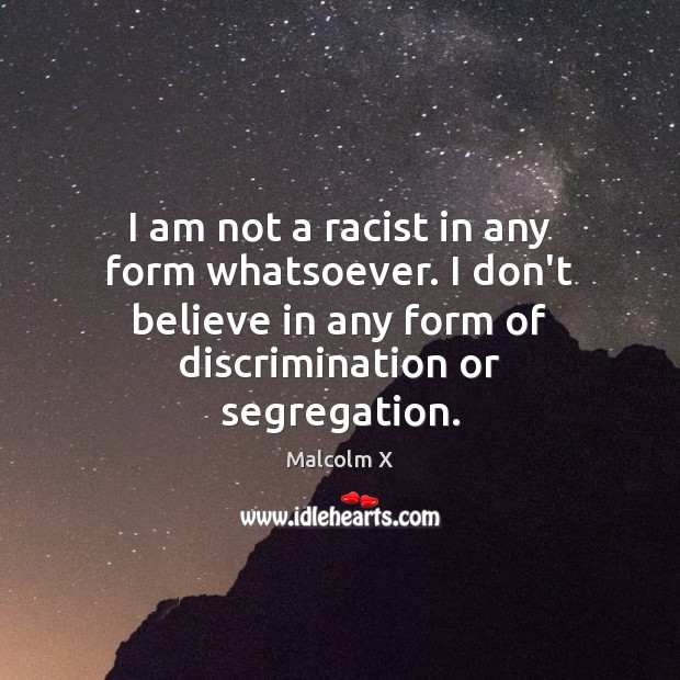 I am not a racist in any form whatsoever. I don’t believe Image