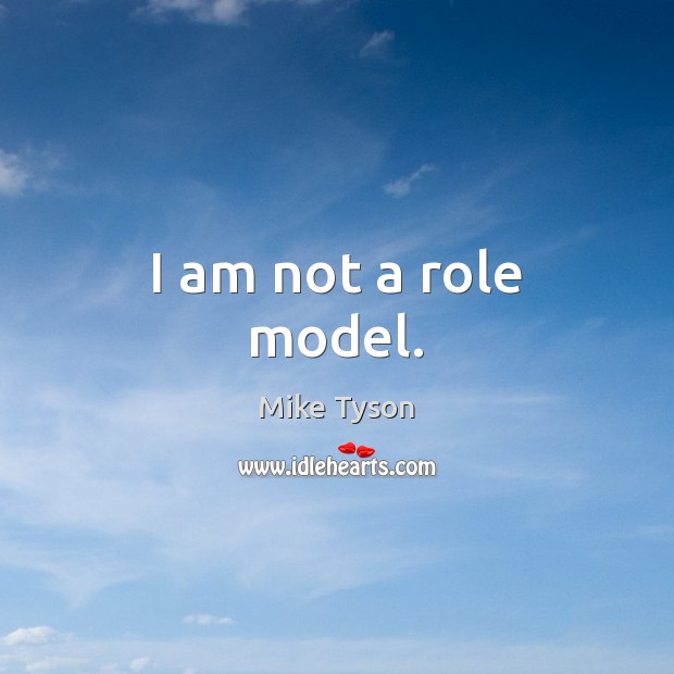 I am not a role model. Mike Tyson Picture Quote