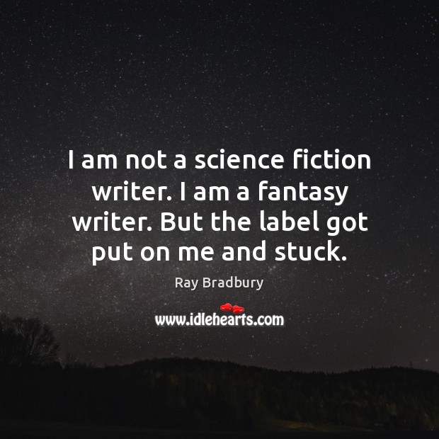 I am not a science fiction writer. I am a fantasy writer. Ray Bradbury Picture Quote
