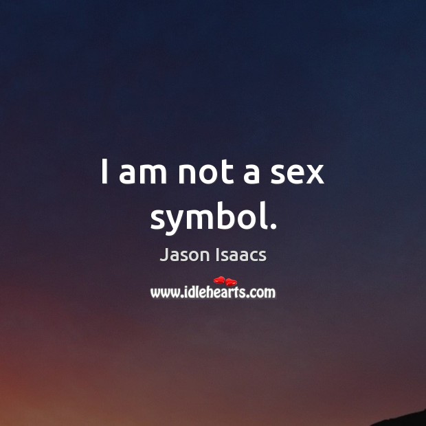 I am not a sex symbol. Jason Isaacs Picture Quote