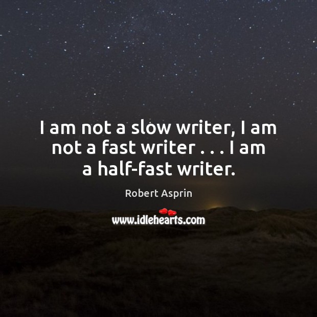 I am not a slow writer, I am not a fast writer . . . I am a half-fast writer. Robert Asprin Picture Quote