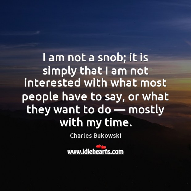 I am not a snob; it is simply that I am not Charles Bukowski Picture Quote
