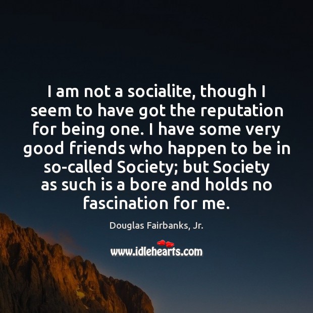 I am not a socialite, though I seem to have got the Douglas Fairbanks, Jr. Picture Quote