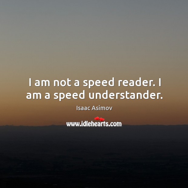 I am not a speed reader. I am a speed understander. Isaac Asimov Picture Quote