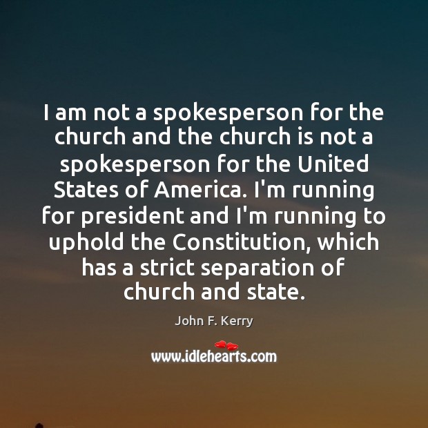 I am not a spokesperson for the church and the church is John F. Kerry Picture Quote