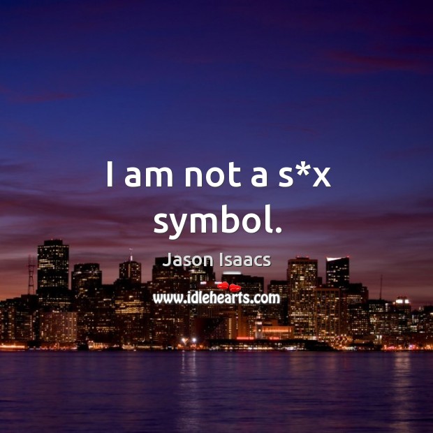I am not a s*x symbol. Jason Isaacs Picture Quote