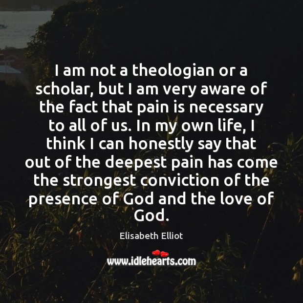 I am not a theologian or a scholar, but I am very Elisabeth Elliot Picture Quote