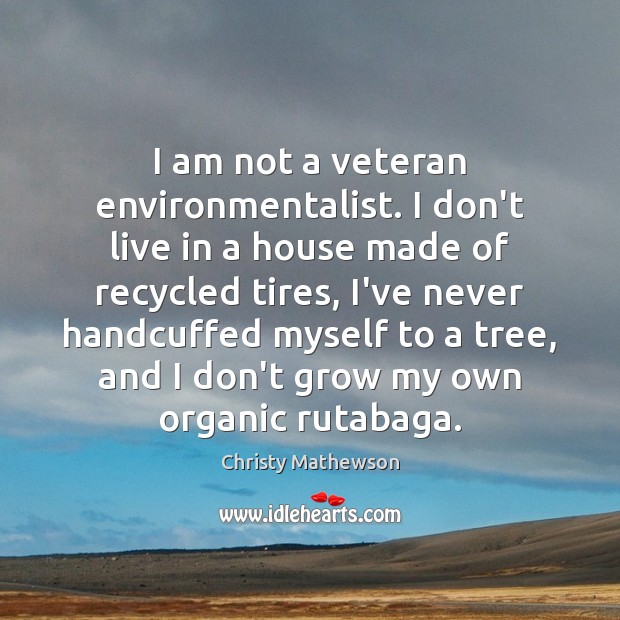 I am not a veteran environmentalist. I don’t live in a house Christy Mathewson Picture Quote