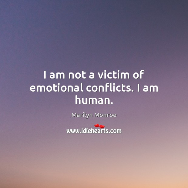 I am not a victim of emotional conflicts. I am human. Marilyn Monroe Picture Quote