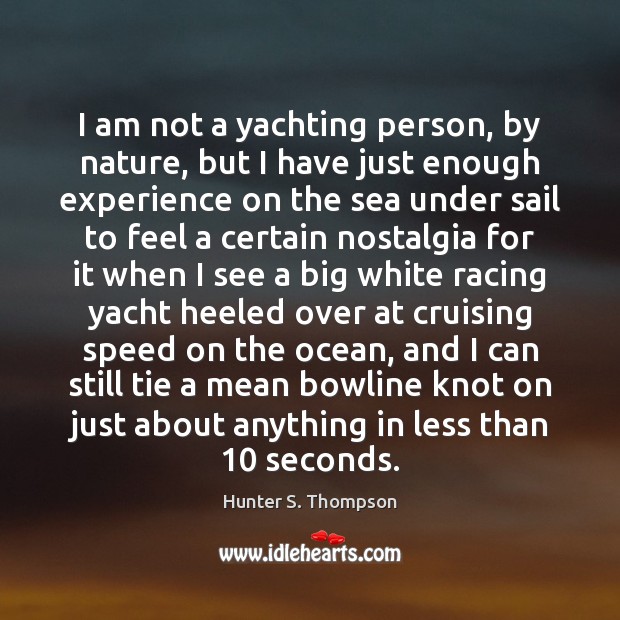 I am not a yachting person, by nature, but I have just Hunter S. Thompson Picture Quote