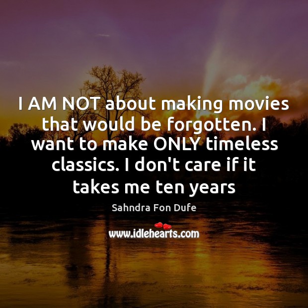 I AM NOT about making movies that would be forgotten. I want Movies Quotes Image