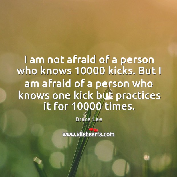 I am not afraid of a person who knows 10000 kicks. But I Bruce Lee Picture Quote