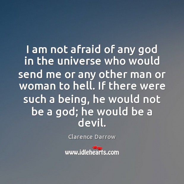 I am not afraid of any God in the universe who would Clarence Darrow Picture Quote