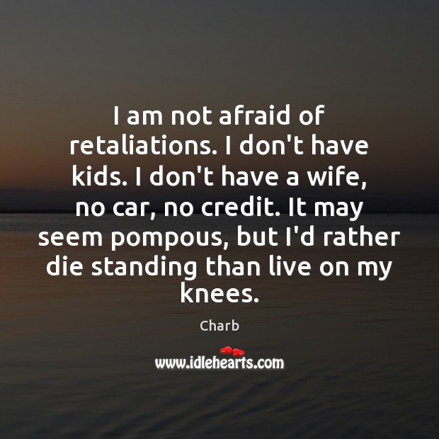 I am not afraid of retaliations. I don’t have kids. I don’t Charb Picture Quote