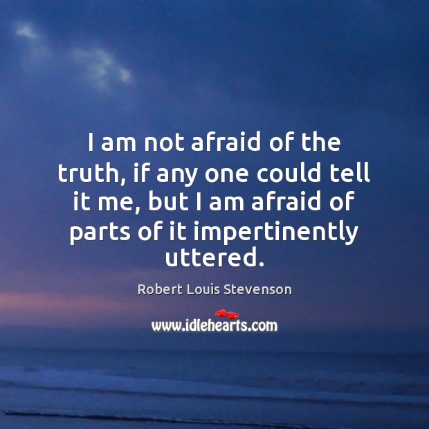 I am not afraid of the truth, if any one could tell Robert Louis Stevenson Picture Quote