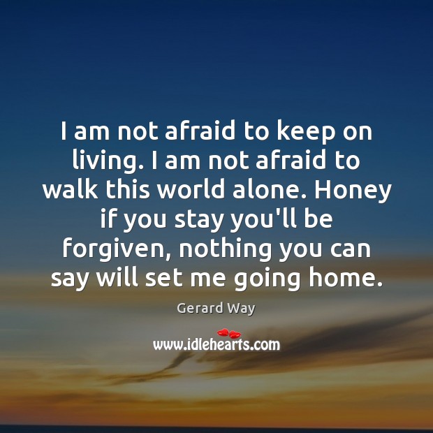 I am not afraid to keep on living. I am not afraid Alone Quotes Image