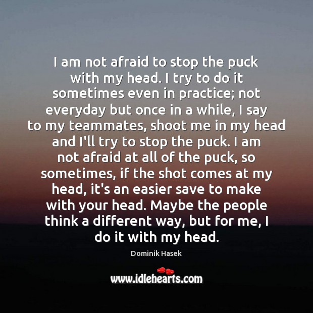 I am not afraid to stop the puck with my head. I Image