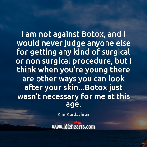 I am not against Botox, and I would never judge anyone else Kim Kardashian Picture Quote