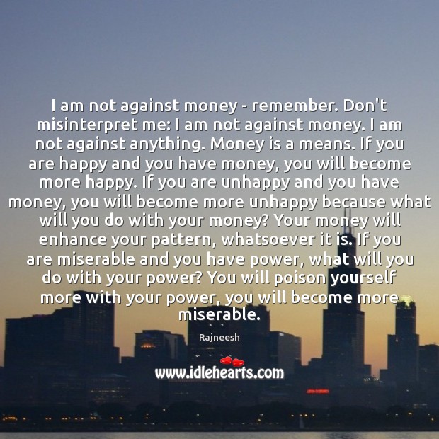 I am not against money – remember. Don’t misinterpret me: I am Rajneesh Picture Quote