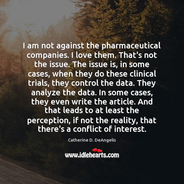 I am not against the pharmaceutical companies. I love them. That’s not Catherine D. DeAngelis Picture Quote