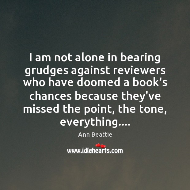 I am not alone in bearing grudges against reviewers who have doomed Ann Beattie Picture Quote