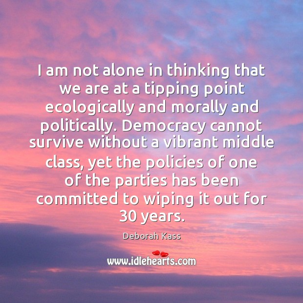 I am not alone in thinking that we are at a tipping Alone Quotes Image
