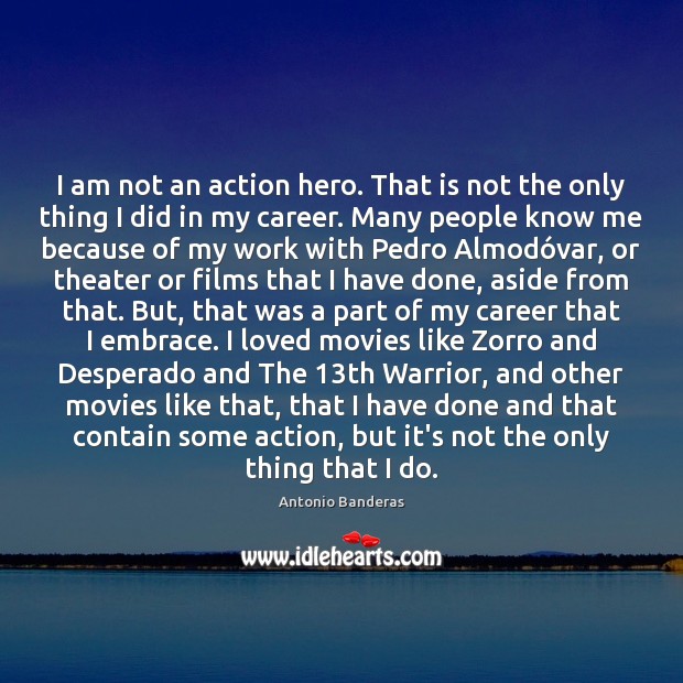 I am not an action hero. That is not the only thing Antonio Banderas Picture Quote