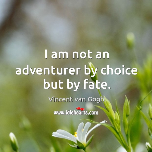 I am not an adventurer by choice but by fate. Vincent van Gogh Picture Quote