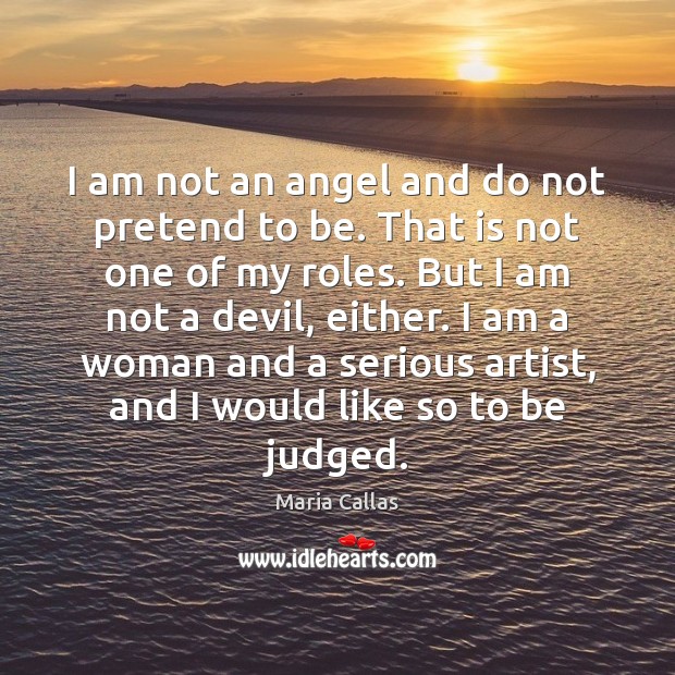 I am not an angel and do not pretend to be. That Maria Callas Picture Quote