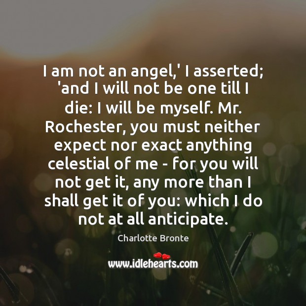 I am not an angel,’ I asserted; ‘and I will not Image