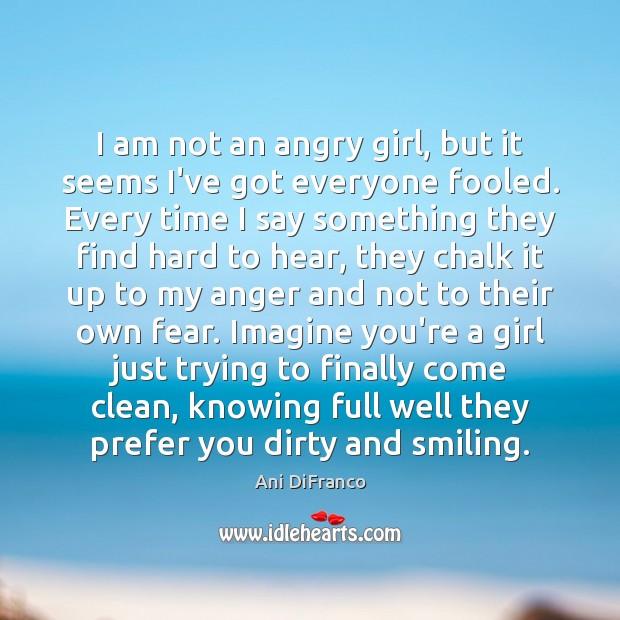 I am not an angry girl, but it seems I’ve got everyone Ani DiFranco Picture Quote