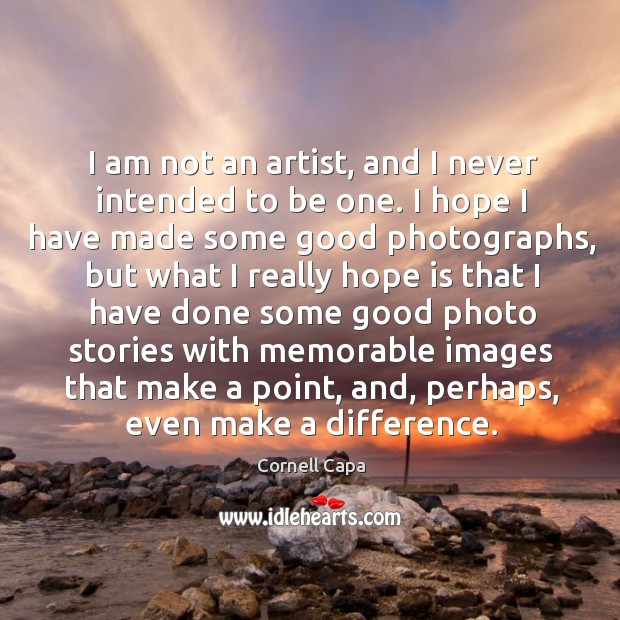 I am not an artist, and I never intended to be one. Cornell Capa Picture Quote