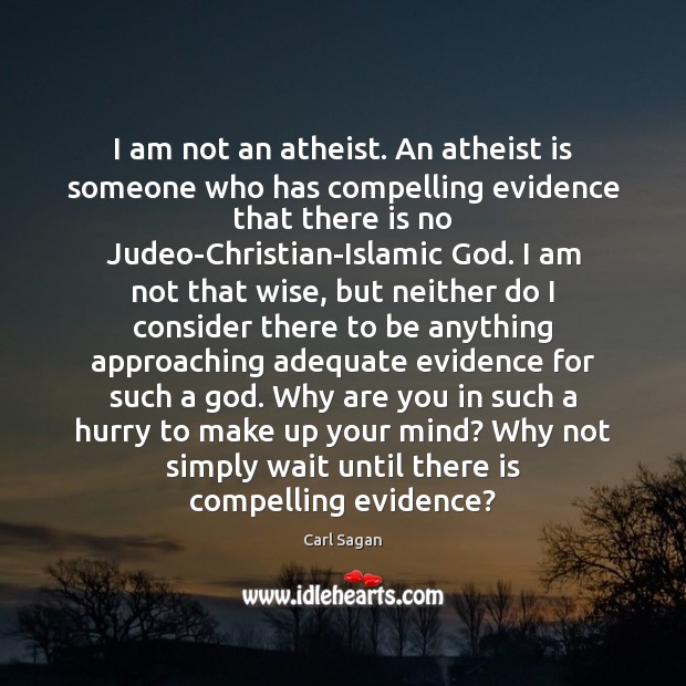 I am not an atheist. An atheist is someone who has compelling Carl Sagan Picture Quote