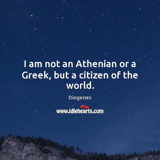 I am not an Athenian or a Greek, but a citizen of the world. Image