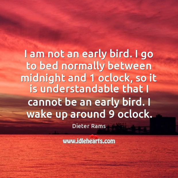 I am not an early bird. I go to bed normally between Image