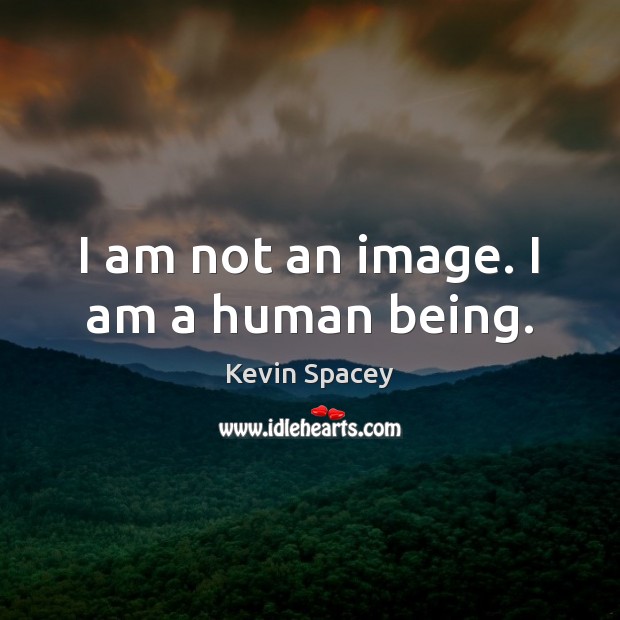 I am not an image. I am a human being. Kevin Spacey Picture Quote