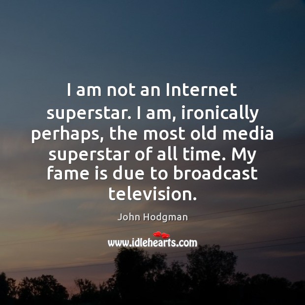 I am not an Internet superstar. I am, ironically perhaps, the most Image
