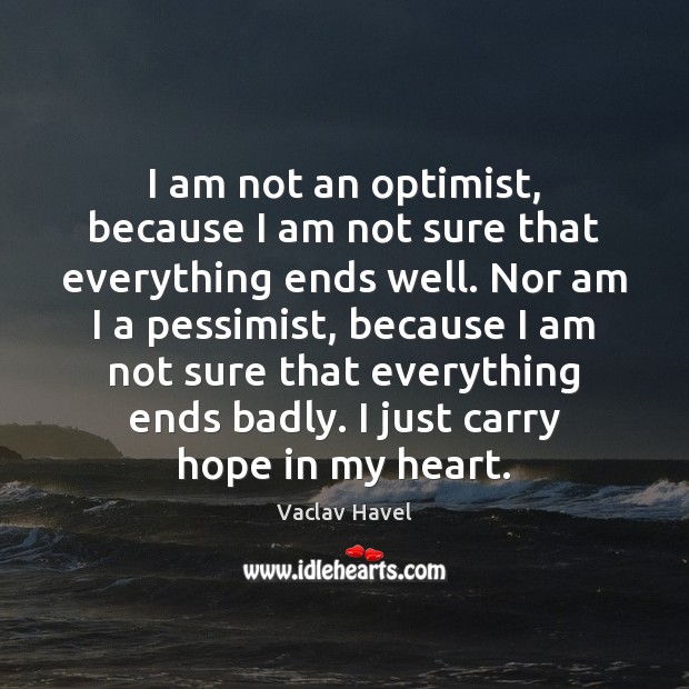 I am not an optimist, because I am not sure that everything Vaclav Havel Picture Quote