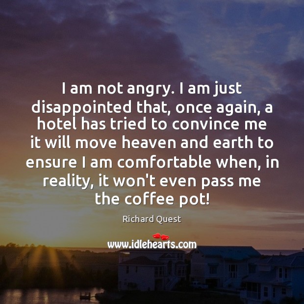 I am not angry. I am just disappointed that, once again, a Reality Quotes Image