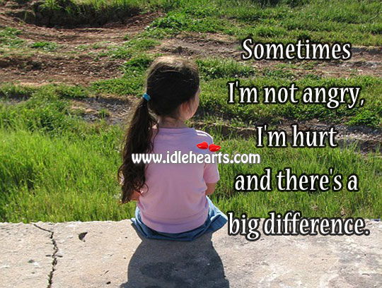 Sometimes i’m not angry, i’m hurt and there’s a big difference. Image