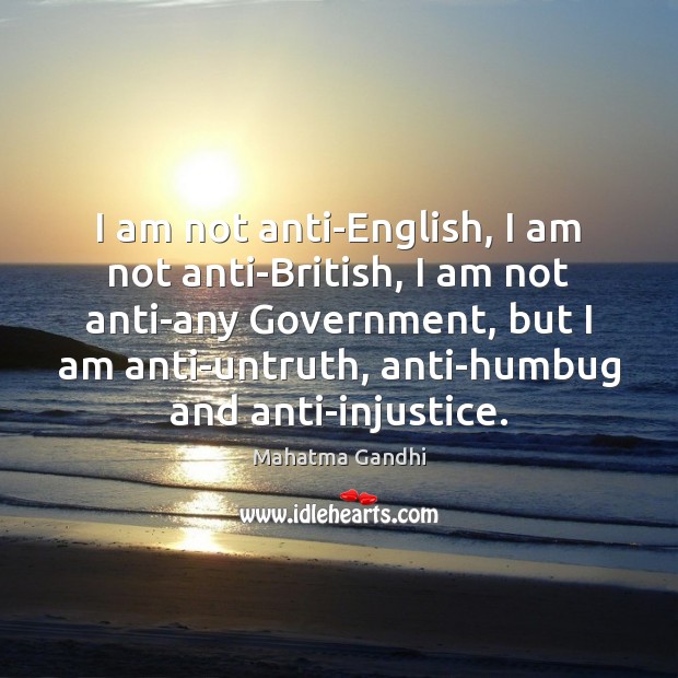 I am not anti-English, I am not anti-British, I am not anti-any Mahatma Gandhi Picture Quote