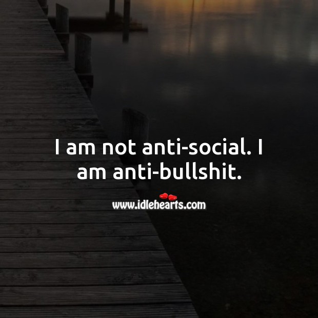 I am not anti-social. I am anti-bullshit. Hard Hitting Quotes Image
