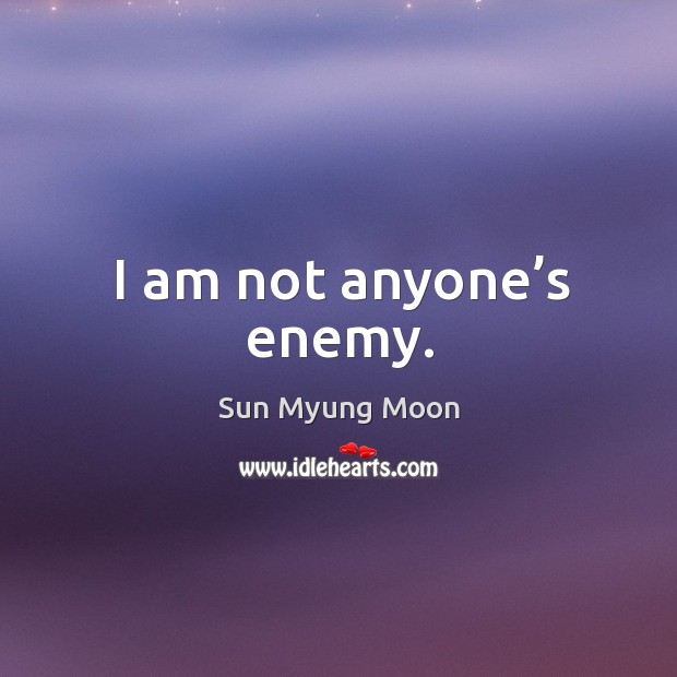 I am not anyone’s enemy. Enemy Quotes Image