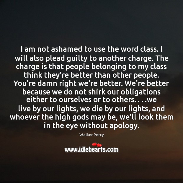I am not ashamed to use the word class. I will also Walker Percy Picture Quote