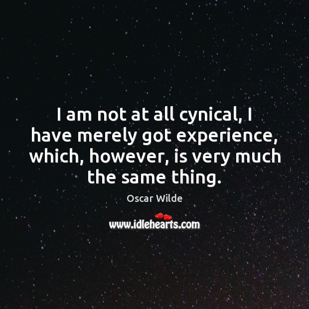 I am not at all cynical, I have merely got experience, which, Oscar Wilde Picture Quote