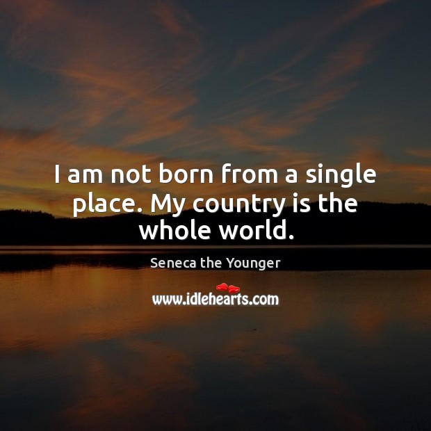 I am not born from a single place. My country is the whole world. Image