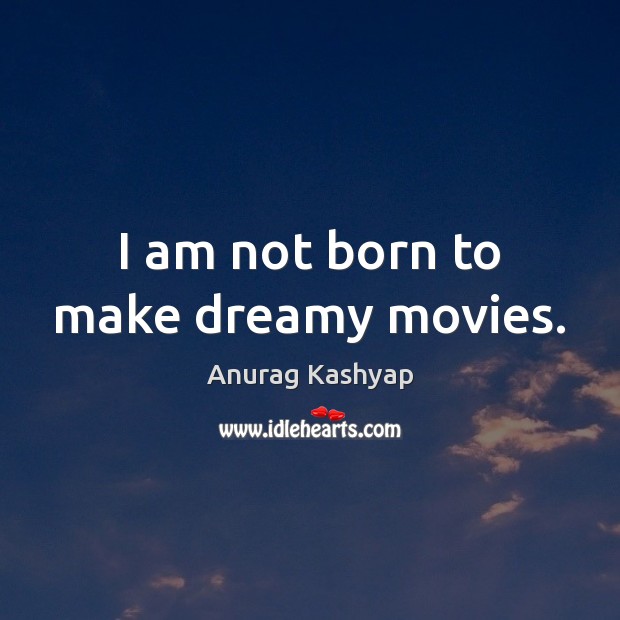 I am not born to make dreamy movies. Image