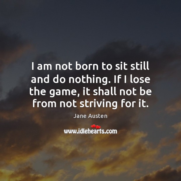 I am not born to sit still and do nothing. If I Image