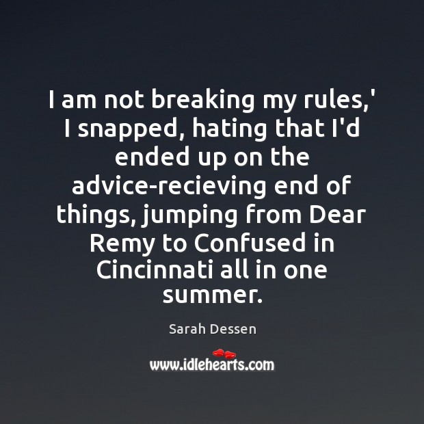 I am not breaking my rules,’ I snapped, hating that I’d Sarah Dessen Picture Quote