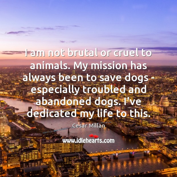 I am not brutal or cruel to animals. My mission has always Image